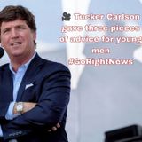 Tucker Carlson gave three pieces of advice for young men #GoRightNews