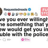 Have you ever done something you knew could get you in trouble with the police_ [FULL STORY](M4A_128K)