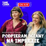 Odcinek 162 - Jak nie podpierać ścian na imprezach? - porady z parkietów Kochmańskiej i Danutki