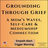 Grounding Through Grief: A Mom’s Waves, Self-Care, and Mediumship Connection