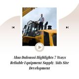 Alaa Daloussi Highlights 7 Ways Reliable Equipment Supply Aids Site Development
