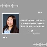 Cecilia Gomer Discusses 6 Ways to Make Vertical Show Production Efficient