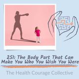 251: The Body Part that Can Make You Who You Wish You Were
