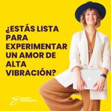 EPISODIO 129_¿Estás lista para experimentar un amor de alta vibración?