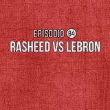 Ep 84- Rasheed VS Lebron