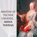 Masters of the Risk Universe... Maria Theresa