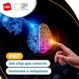 Transformação Digital CBN #07 - Um chip que conecta humanos e máquinas