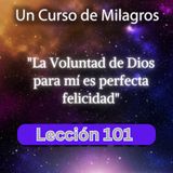 LECCIÓN 101 - La Voluntad de Dios para mí es perfecta felicidad. Libro de Ejercicios. Un Curso de Milagros (con fondo musical)