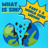 What is Sin? Part 1: A World Gone Wrong