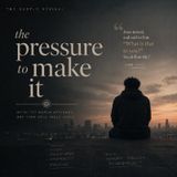 The pressure to "make it"