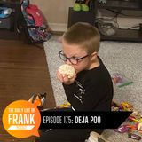 Episode 175: Deja Poo // The Daily Life of Frank