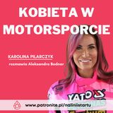 #43 Kobieca niezależność w motorsporcie - Karolina Pilarczyk