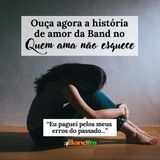 EU PAGUEI PELOS MEUS ERROS DO PASSADO - QUEM AMA NÃO ESQUECE 19/07/2024