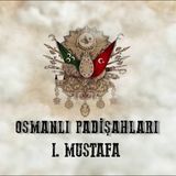 I. Mustafa - Osmanlı Padişahları 22. Bölüm