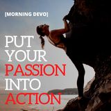Put Your Passion Into Action [Morning Devo]
