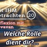 Welche Rolle dient dir?... — Mit IHM Betrachten – (20)