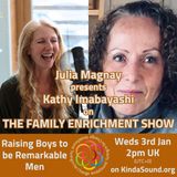 Raising Boys to be Remarkable Men | Kathy Imabayashi on The Family Enrichment Show with Julia Magnay