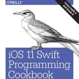 iOS 11 Swift Programming Cookbook: Solutions and Examples for iOS Apps