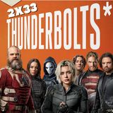 2x33 Thunderbolts* (2025)