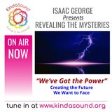 We’ve Got the Power: Creating the Future We Want to Face | Revealing the Mysteries with Isaac George