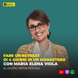 374 - Fare un retreat di 4 giorni in un monastero. Con Maria Elena Viola al Digital Detox Festival