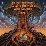 The Tree Remembers: Cutting the Noise with Kuumba part 1