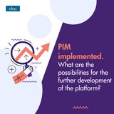 PIM implemented. What are the possibilities for the further development of the platform?