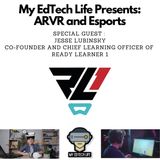 Episode 24: My EdTech Life Presents: #ARVR and #Esports with Jesse Lubinsky