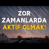 Zor Zamanlarda Aktif Olmak!     AHMET KURUCAN