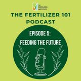 Fertilizer 101 Ep. 5: Feeding the Future - Global Fertilizer Day Special