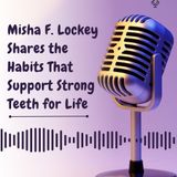 Misha F. Lockey Shares the Habits That Support Strong Teeth for Life