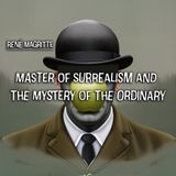 Art Explored: René Magritte: Unmasking the Mystery of the Ordinary