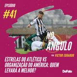 #41 - Estrelas do Atlético vs organização do América: quem levará a melhor?