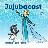 Descongelando Frozen - Jujubacast 223