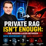 Private RAG Isn't Enough: The Missing Layer Between Data Sovereignty and Data Security