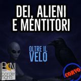 DEI, ALIENI E MENTITORI - Puntata 7- CORVO - OLTRE IL VELO