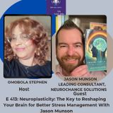 E413: Neuroplasticity: The Key To Reshaping Your Brain FOR Better Stress Management With Jason Munson