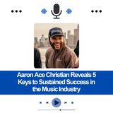 Aaron Ace Christian Reveals 5 Keys to Sustained Success in the Music Industry