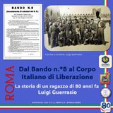 Dal Bando n.°8 al Corpo Italiano di Liberazione. La storia di un ragazzo di 80 anni fa  Luigi GUERRASIO