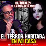 59 | El terror habitaba en mi casa | Ft. @LaDamaDeBlanco