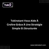 Tokinstant Vous Aide À Croître Grâce À Une Stratégie Simple Et Structurée