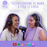 Episodio 11 | "Disfrutándome de Mamá, la vida es corta" | ELCDM | Ariana Fernández