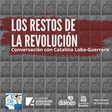 Los restos de la revolución, conversación con Catalina Lobo-Guerrero