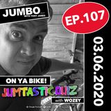 Jumbo Ep:107 - 03.06.20 - On Ya Bike!