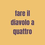 Peculiar Idiom - Fare il diavolo a quattro