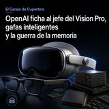 OpenAI ficha al jefe del Vision Pro, gafas inteligentes y la guerra de la memoria