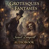 Grotesques and Fantasies by Israel Zangwill | Strange, Dark & Imaginative Classic Short Stories Audiobook