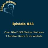 #43 – Curar Não É (Só) Eliminar Sintomas: É Lembrar Quem És de Verdade