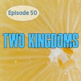 Episode 50 - Two Kingdoms