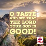 Taste and See the God is Good to you, God has a Bestowed His GOODNESS Upon you His Child.